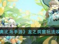 《奥比岛手游》龙之洞窟玩法攻略