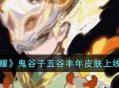 《王者荣耀》鬼谷子周年限定皮肤五谷丰登上线时间预测