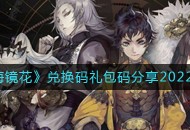 《山海镜花》兑换码礼包码分享2022最新